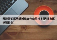 天津好的区块链诚信合作公司排名[天津市区块链协会]