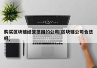 购买区块链经营范围的公司[区块链公司合法吗]