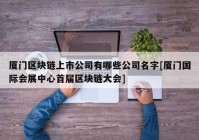 厦门区块链上市公司有哪些公司名字[厦门国际会展中心首届区块链大会]