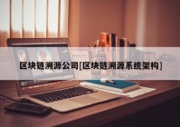 区块链溯源公司[区块链溯源系统架构]