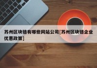 苏州区块链有哪些网站公司[苏州区块链企业优惠政策]