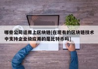 哪些公司运用上区块链[在现有的区块链技术中支持企业级应用的是比特币吗]