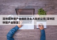 深圳区块链产业园区怎么入驻的公司[深圳区块链产业联盟]