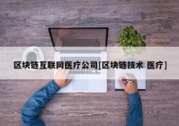 区块链互联网医疗公司[区块链技术 医疗]