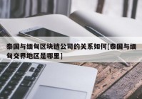 泰国与缅甸区块链公司的关系如何[泰国与缅甸交界地区是哪里]